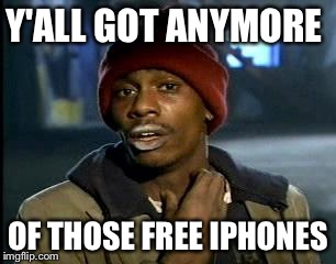 Y'all Got Any More Of That Meme | Y'ALL GOT ANYMORE OF THOSE FREE IPHONES | image tagged in memes,yall got any more of | made w/ Imgflip meme maker