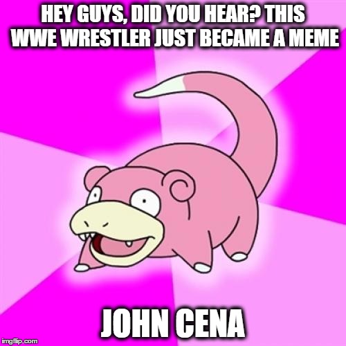 Slowpoke | HEY GUYS, DID YOU HEAR? THIS WWE WRESTLER JUST BECAME A MEME; JOHN CENA | image tagged in memes,slowpoke,wwe,john cena | made w/ Imgflip meme maker