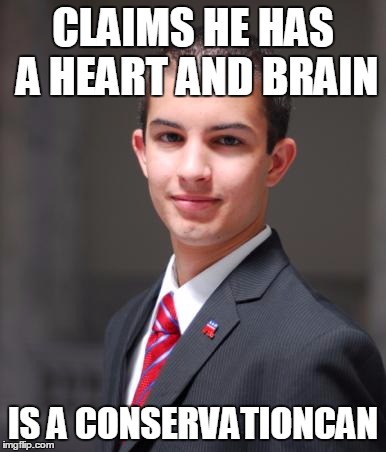 College Conservative  | CLAIMS HE HAS A HEART AND BRAIN; IS A CONSERVATIONCAN | image tagged in college conservative,memes,political,dumb,political meme,meme | made w/ Imgflip meme maker