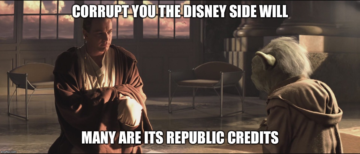 Obi Wan and Yoda | CORRUPT YOU THE DISNEY SIDE WILL MANY ARE ITS REPUBLIC CREDITS | image tagged in obi wan and yoda | made w/ Imgflip meme maker