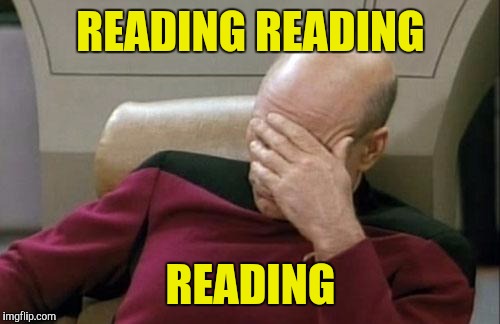 Captain Picard Facepalm Meme | READING READING READING | image tagged in memes,captain picard facepalm | made w/ Imgflip meme maker