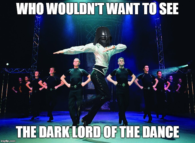 WHO WOULDN'T WANT TO SEE THE DARK LORD OF THE DANCE | made w/ Imgflip meme maker
