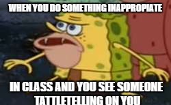 Spongegar | WHEN YOU DO SOMETHING INAPPROPIATE; IN CLASS AND YOU SEE SOMEONE TATTLETELLING ON YOU | image tagged in memes,spongegar | made w/ Imgflip meme maker