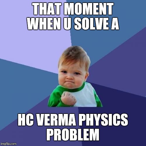 Success Kid Meme | THAT MOMENT WHEN U SOLVE A; HC VERMA PHYSICS PROBLEM | image tagged in memes,success kid | made w/ Imgflip meme maker