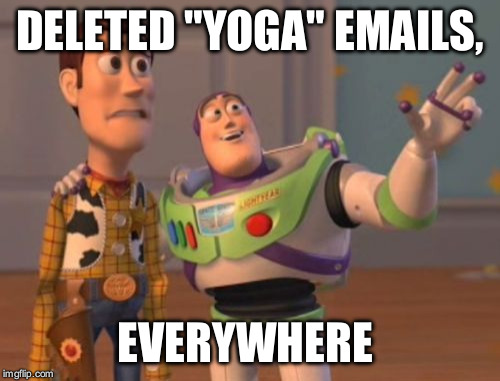 X, X Everywhere | DELETED "YOGA" EMAILS, EVERYWHERE | image tagged in memes,x x everywhere | made w/ Imgflip meme maker