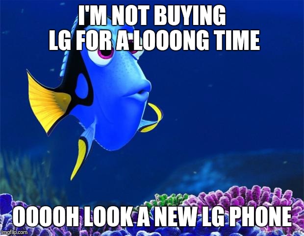 Dory | I'M NOT BUYING LG FOR A LOOONG TIME; OOOOH LOOK A NEW LG PHONE | image tagged in dory | made w/ Imgflip meme maker