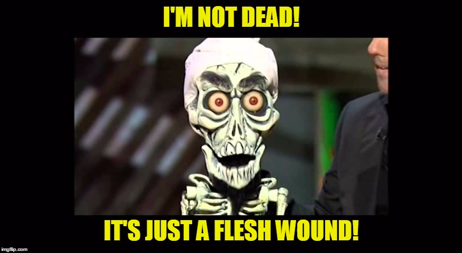 I'M NOT DEAD! IT'S JUST A FLESH WOUND! | made w/ Imgflip meme maker