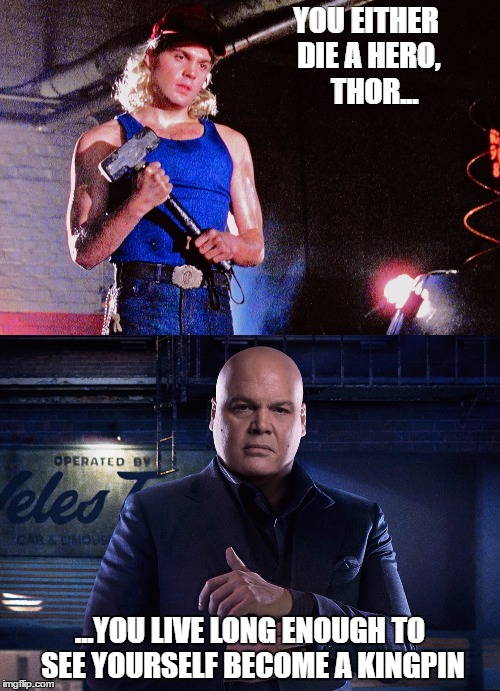 YOU EITHER DIE A HERO,   THOR... ...YOU LIVE LONG ENOUGH TO SEE YOURSELF BECOME A KINGPIN | image tagged in vincent d'onofrio,thor,king pin,kingpin,super hero | made w/ Imgflip meme maker