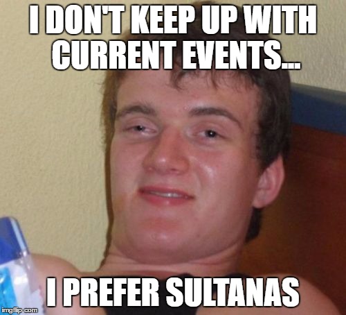 Sultana lives matters | I DON'T KEEP UP WITH CURRENT EVENTS... I PREFER SULTANAS | image tagged in memes,10 guy,current events,sultanas,food | made w/ Imgflip meme maker