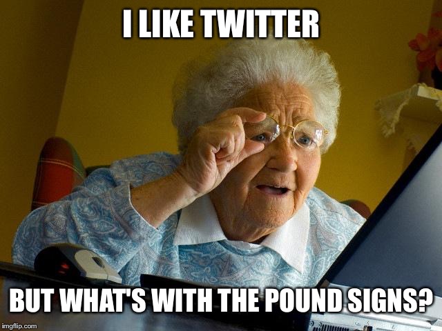 Grandma Finds The Internet Meme | I LIKE TWITTER; BUT WHAT'S WITH THE POUND SIGNS? | image tagged in memes,grandma finds the internet | made w/ Imgflip meme maker