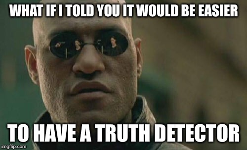 Matrix Morpheus Meme | WHAT IF I TOLD YOU IT WOULD BE EASIER TO HAVE A TRUTH DETECTOR | image tagged in memes,matrix morpheus | made w/ Imgflip meme maker