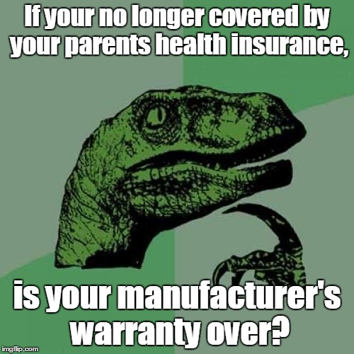 Philosoraptor | If your no longer covered by your parents health insurance, is your manufacturer's warranty over? | image tagged in memes,philosoraptor | made w/ Imgflip meme maker