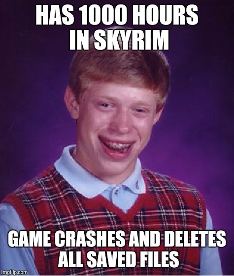 Bad Luck Brian | HAS 1000 HOURS IN SKYRIM; GAME CRASHES AND DELETES ALL SAVED FILES | image tagged in memes,bad luck brian,skyrim | made w/ Imgflip meme maker