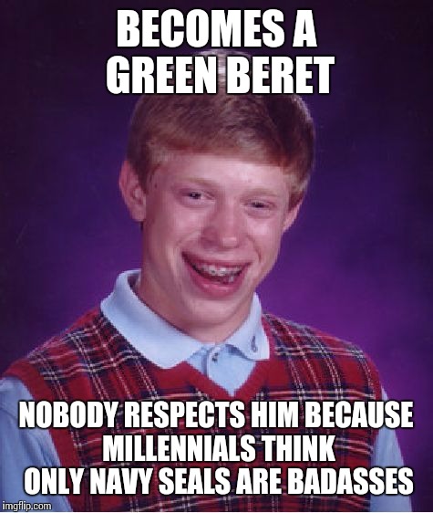 Bad Luck Brian Meme | BECOMES A GREEN BERET NOBODY RESPECTS HIM BECAUSE MILLENNIALS THINK ONLY NAVY SEALS ARE BADASSES | image tagged in memes,bad luck brian | made w/ Imgflip meme maker