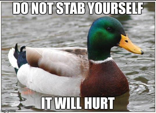 What this meme has become | DO NOT STAB YOURSELF; IT WILL HURT | image tagged in memes,actual advice mallard | made w/ Imgflip meme maker