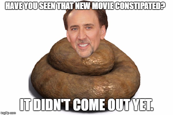HAVE YOU SEEN THAT NEW MOVIE CONSTIPATED? IT DIDN'T COME OUT YET. | image tagged in shitty pun | made w/ Imgflip meme maker