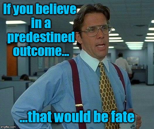 That Would Be Great | If you believe in a predestined outcome... ...that would be fate | image tagged in memes,that would be great | made w/ Imgflip meme maker