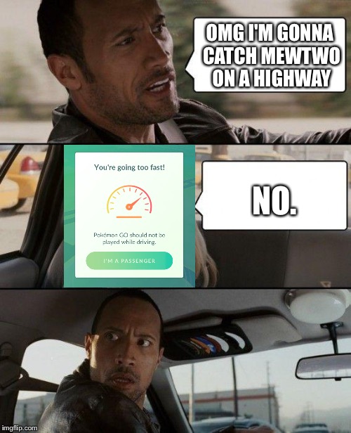 The Rock Driving | OMG I'M GONNA CATCH MEWTWO ON A HIGHWAY; NO. | image tagged in memes,the rock driving | made w/ Imgflip meme maker