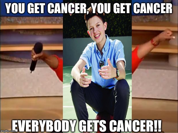 Oprah You Get A | YOU GET CANCER, YOU GET CANCER; EVERYBODY GETS CANCER!! | image tagged in memes,oprah you get a | made w/ Imgflip meme maker