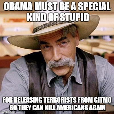 SARCASM COWBOY | OBAMA MUST BE A SPECIAL KIND OF STUPID; FOR RELEASING TERRORISTS FROM GITMO SO THEY CAN KILL AMERICANS AGAIN | image tagged in sarcasm cowboy | made w/ Imgflip meme maker