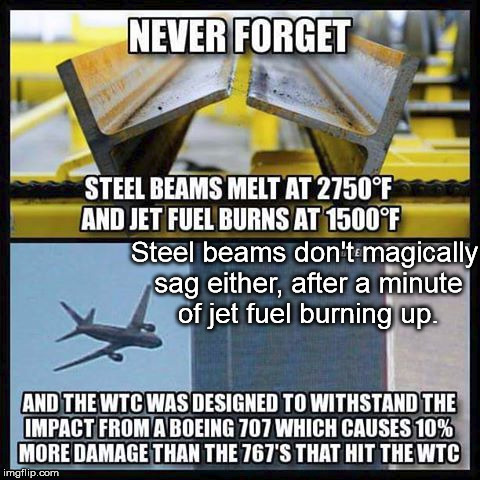 9/11 beams truth no melt no sag | Steel beams don't magically sag either, after a minute of jet fuel burning up. | image tagged in 9/11,beams,9/11 truth movement,truth,9-11 | made w/ Imgflip meme maker