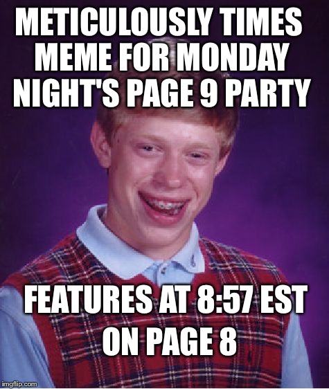 I always use the wrong template | METICULOUSLY TIMES MEME FOR MONDAY NIGHT'S PAGE 9 PARTY; FEATURES AT 8:57 EST; ON PAGE 8 | image tagged in memes,bad luck brian,page 9 party,upvotes | made w/ Imgflip meme maker