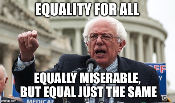 EQUALITY FOR ALL EQUALLY MISERABLE, BUT EQUAL JUST THE SAME | made w/ Imgflip meme maker