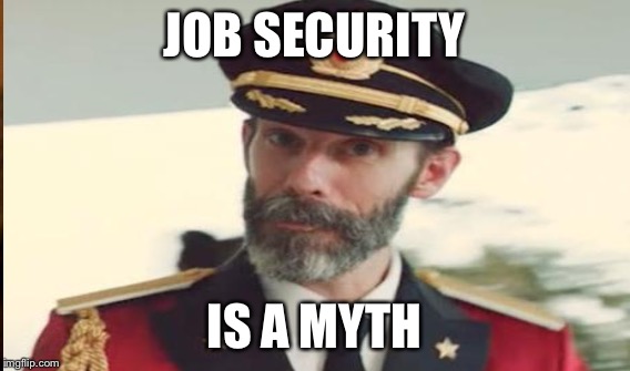 JOB SECURITY IS A MYTH | made w/ Imgflip meme maker