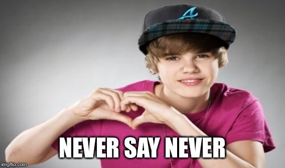 NEVER SAY NEVER | made w/ Imgflip meme maker