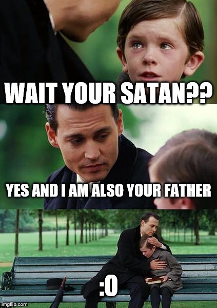 Finding Neverland | WAIT YOUR SATAN?? YES AND I AM ALSO YOUR FATHER; :O | image tagged in memes,finding neverland | made w/ Imgflip meme maker