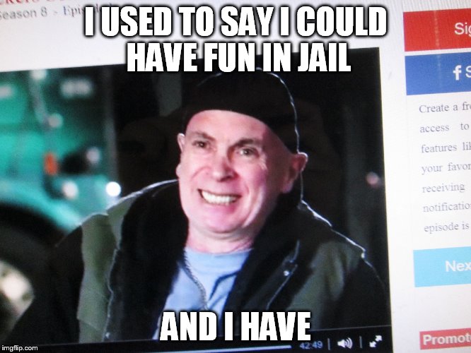  I USED TO SAY I COULD HAVE FUN IN JAIL; AND I HAVE | image tagged in art burke | made w/ Imgflip meme maker
