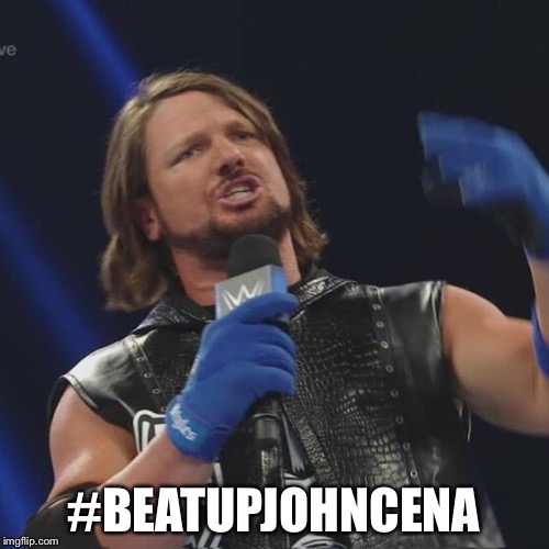 Beat up John Cena! | #BEATUPJOHNCENA | image tagged in aj styles,wwe,john cena | made w/ Imgflip meme maker