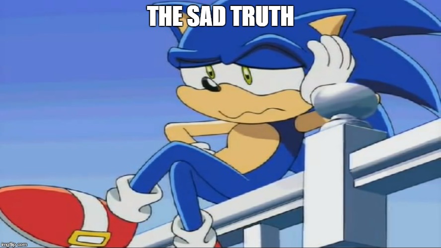 Impatient Sonic - Sonic X | THE SAD TRUTH | image tagged in impatient sonic - sonic x | made w/ Imgflip meme maker