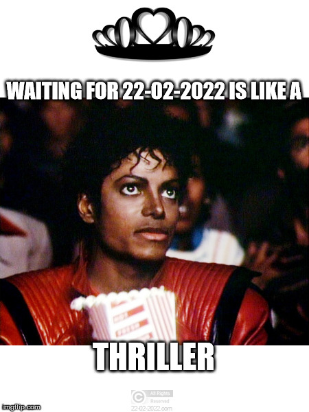 22-02-2022 | WAITING FOR 22-02-2022 IS LIKE A; THRILLER | image tagged in 22-02-2022,funny memes,michael jackson,thriller,happy day | made w/ Imgflip meme maker