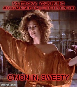 Gatekeeper | NO, IT'S OKAY.  YOUR FRIEND JESUS ALREADY PAID FOR THIS SIN TOO C'MON IN, SWEETY | image tagged in gatekeeper | made w/ Imgflip meme maker