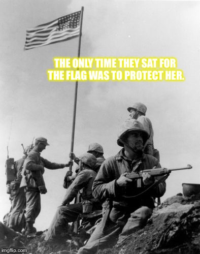 Iwo jima | THE ONLY TIME THEY SAT FOR THE FLAG WAS TO PROTECT HER. | image tagged in war | made w/ Imgflip meme maker