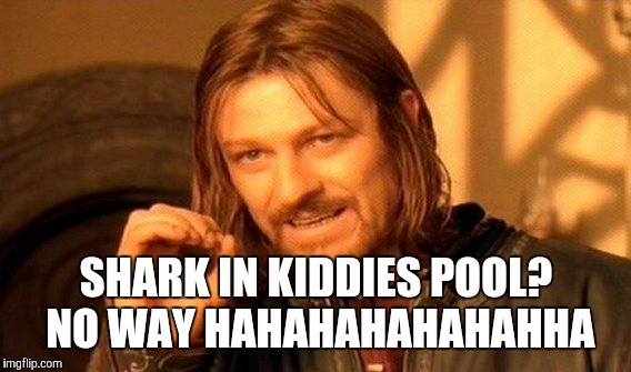 One Does Not Simply Meme | SHARK IN KIDDIES POOL? NO WAY HAHAHAHAHAHAHHA | image tagged in memes,one does not simply | made w/ Imgflip meme maker