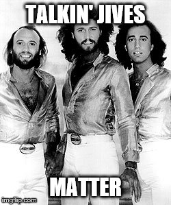 TALKIN' JIVES; MATTER | image tagged in black lives,bee gees | made w/ Imgflip meme maker