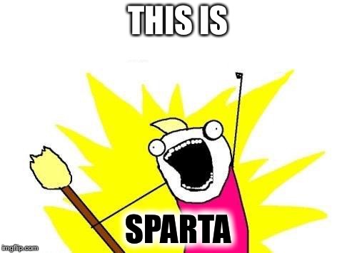 X All The Y | THIS IS; SPARTA | image tagged in memes,x all the y | made w/ Imgflip meme maker