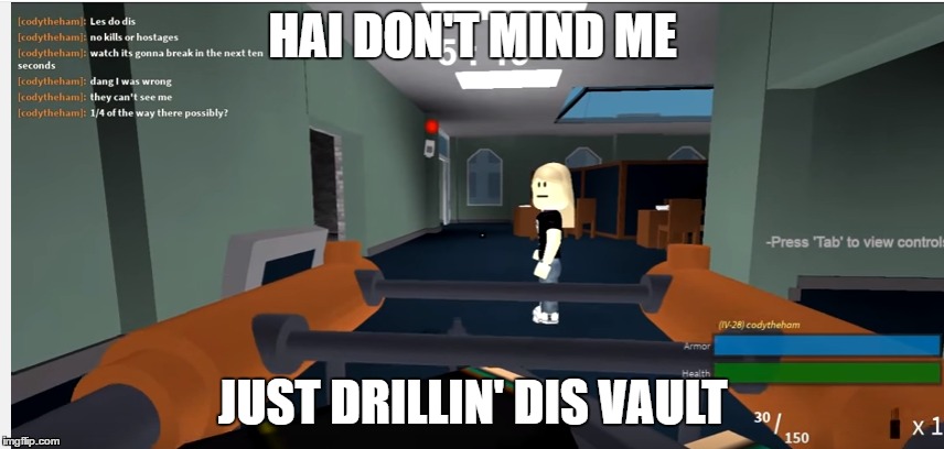 Drillin' dis vault | HAI DON'T MIND ME; JUST DRILLIN' DIS VAULT | image tagged in pc gaming | made w/ Imgflip meme maker