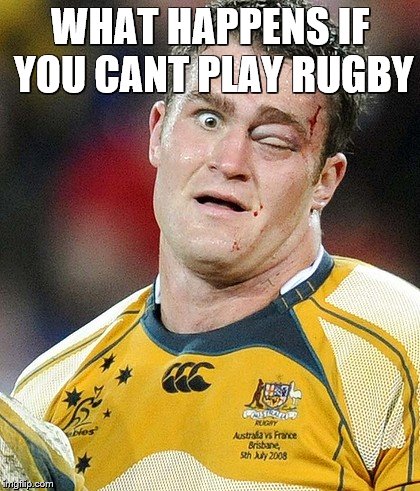 Rugby and Chill |  WHAT HAPPENS IF YOU CANT PLAY RUGBY | image tagged in rugby and chill | made w/ Imgflip meme maker