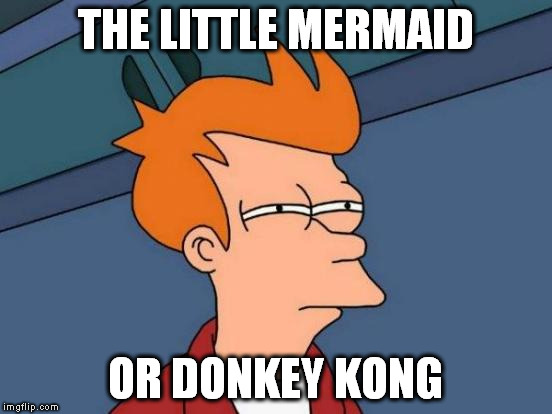 Futurama Fry Meme | THE LITTLE MERMAID OR DONKEY KONG | image tagged in memes,futurama fry | made w/ Imgflip meme maker