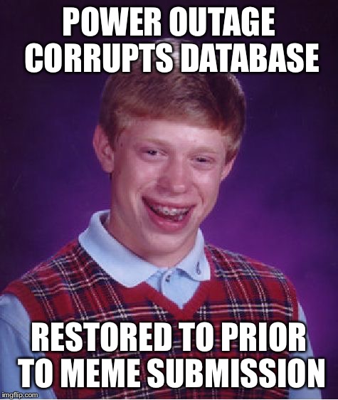 Bad Luck Brian Meme | POWER OUTAGE CORRUPTS DATABASE RESTORED TO PRIOR TO MEME SUBMISSION | image tagged in memes,bad luck brian | made w/ Imgflip meme maker