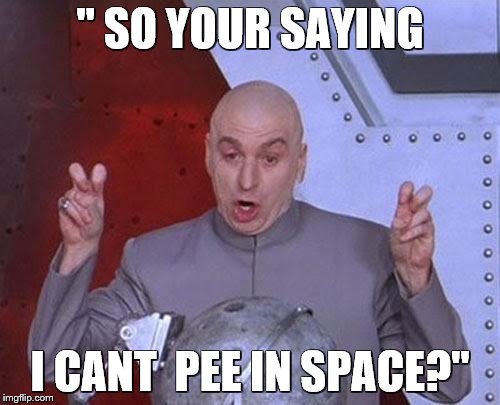 Dr Evil Laser | '' SO YOUR SAYING; I CANT  PEE IN SPACE?" | image tagged in memes,dr evil laser | made w/ Imgflip meme maker