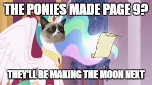 THE PONIES MADE PAGE 9? THEY'LL BE MAKING THE MOON NEXT | image tagged in grumpy cat celestia | made w/ Imgflip meme maker