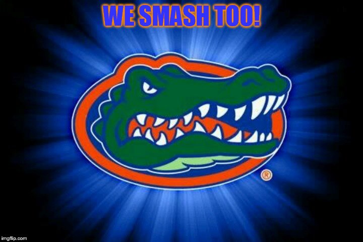 Florida Gators Logo | WE SMASH TOO! | image tagged in florida gators logo | made w/ Imgflip meme maker