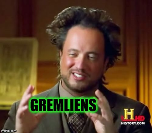 Ancient Aliens Meme | GREMLIENS | image tagged in memes,ancient aliens | made w/ Imgflip meme maker
