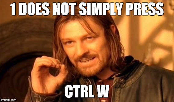 One Does Not Simply Meme | 1 DOES NOT SIMPLY PRESS; CTRL W | image tagged in memes,one does not simply | made w/ Imgflip meme maker