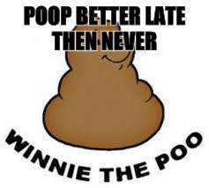POOP BETTER LATE THEN NEVER | made w/ Imgflip meme maker
