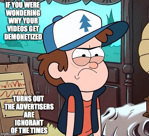 YouTube Videos Getting Demonetized | IF YOU WERE WONDERING WHY YOUR VIDEOS GET DEMONETIZED; TURNS OUT THE ADVERTISERS ARE IGNORANT OF THE TIMES | image tagged in angry dipper,memes,gravity falls,youtubeisoverparty | made w/ Imgflip meme maker